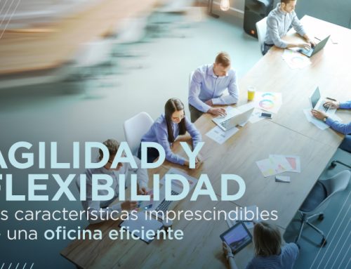 Agilidad y flexibilidad: las características imprescindibles de una oficina eficiente